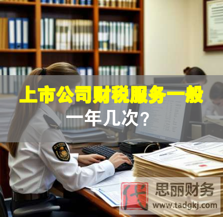 上市公司財稅服務(wù)一般一年幾次？