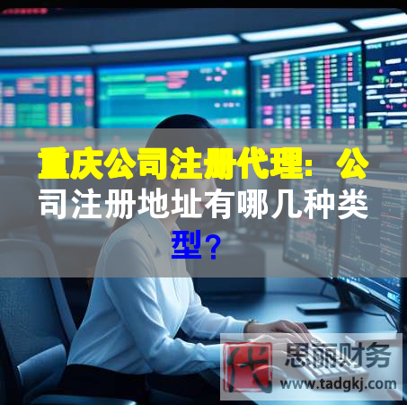 重慶公司注冊(cè)代理：公司注冊(cè)地址有哪幾種類(lèi)型？