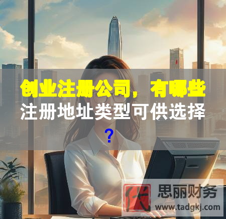 創(chuàng)業(yè)注冊(cè)公司，有哪些注冊(cè)地址類型可供選擇？