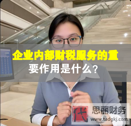 企業(yè)內(nèi)部財(cái)稅服務(wù)的重要作用是什么？