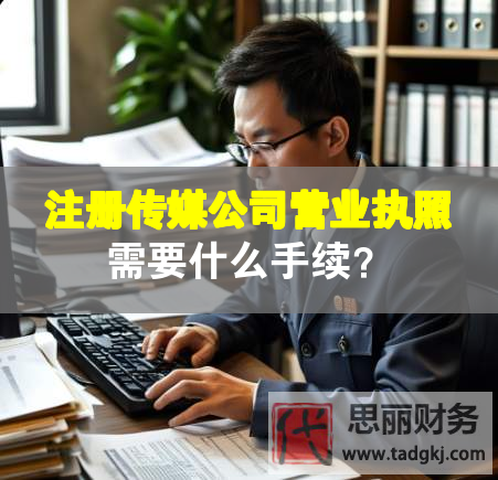 注冊(cè)傳媒公司營(yíng)業(yè)執(zhí)照需要什么手續(xù)？