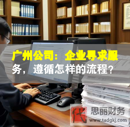 廣州公司：企業(yè)尋求服務，遵循怎樣的流程？