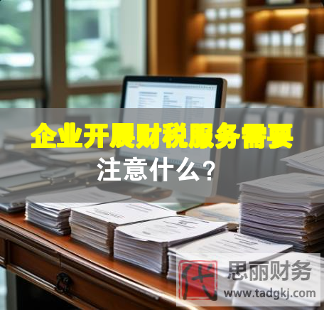 企業(yè)開展財(cái)稅服務(wù)需要注意什么？