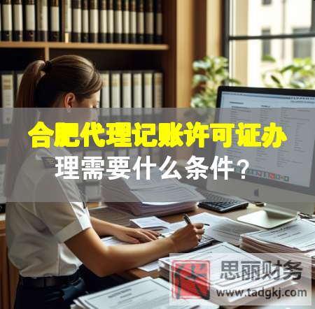 合肥代理記賬許可證辦理需要什么條件？