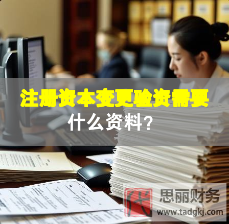 注冊資本變更驗資需要什么資料？