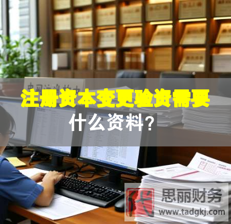 注冊資本變更驗資需要什么資料？