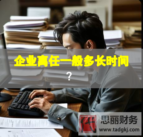 企業(yè)離任一般多長時間？