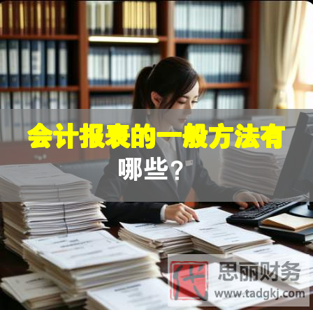 會計(jì)報(bào)表的一般方法有哪些？