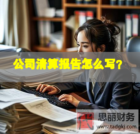 公司清算報告怎么寫？